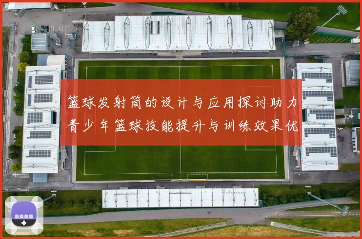篮球发射筒的设计与应用探讨助力青少年篮球技能提升与训练效果优化